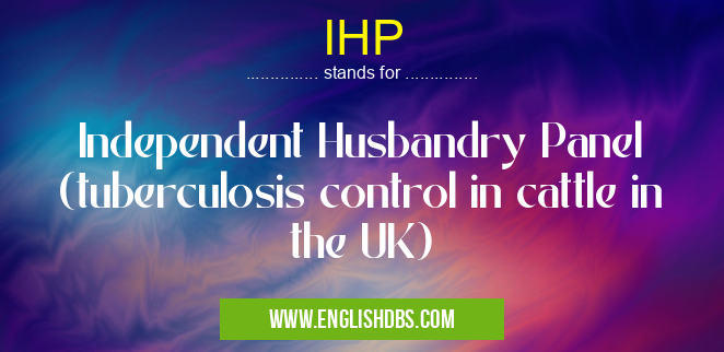 IHP means Independent Husbandry Panel (tuberculosis control in cattle in the UK) IHP