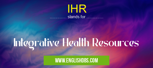 IHR means Integrative Health Resources IHR