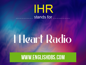 IHR means I Heart Radio IHR