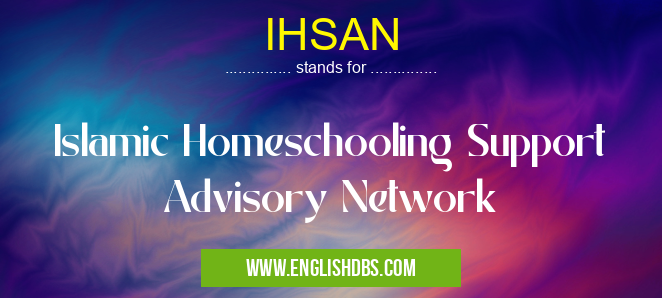 IHSAN means Islamic Homeschooling Support Advisory Network IHSAN