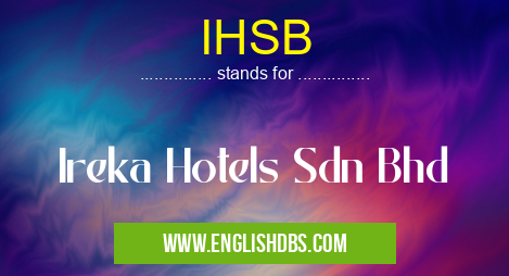 IHSB means Ireka Hotels Sdn Bhd IHSB