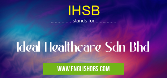IHSB means Ideal Healthcare Sdn Bhd IHSB