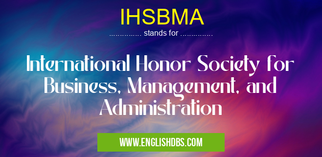 IHSBMA means International Honor Society for Business, Management, and Administration IHSBMA