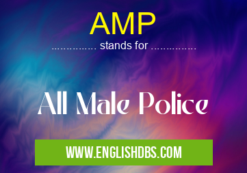 AMP means All Male Police AMP