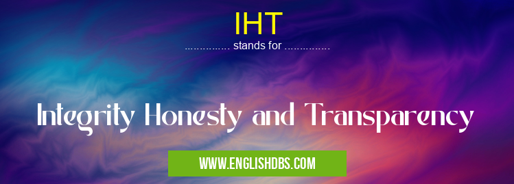 IHT means Integrity Honesty and Transparency IHT
