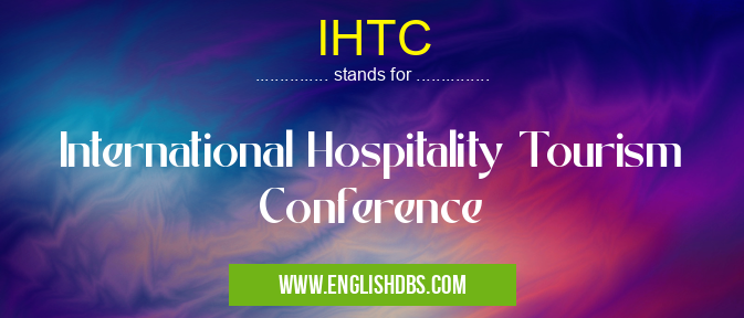 IHTC means International Hospitality Tourism Conference IHTC