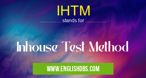IHTM means Inhouse Test Method IHTM