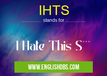 IHTS means I Hate This S*** IHTS