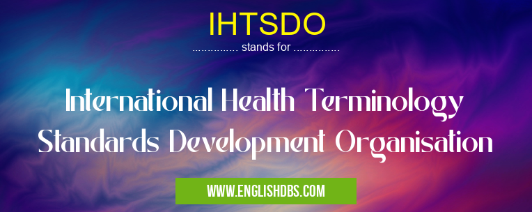 IHTSDO means International Health Terminology Standards Development Organisation IHTSDO