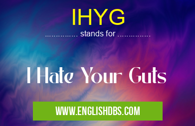 IHYG means I Hate Your Guts IHYG