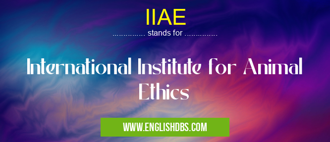 IIAE means International Institute for Animal Ethics IIAE