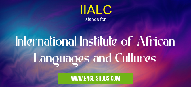 IIALC means International Institute of African Languages and Cultures IIALC