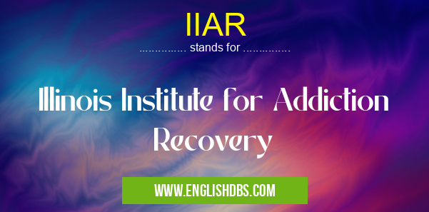 IIAR means Illinois Institute for Addiction Recovery IIAR