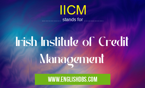 IICM means Irish Institute of Credit Management IICM