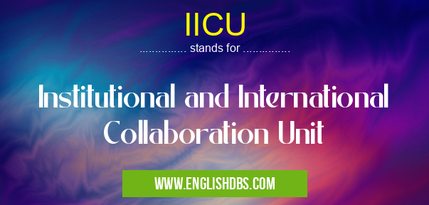 IICU means Institutional and International Collaboration Unit IICU