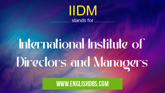 IIDM means International Institute of Directors and Managers IIDM