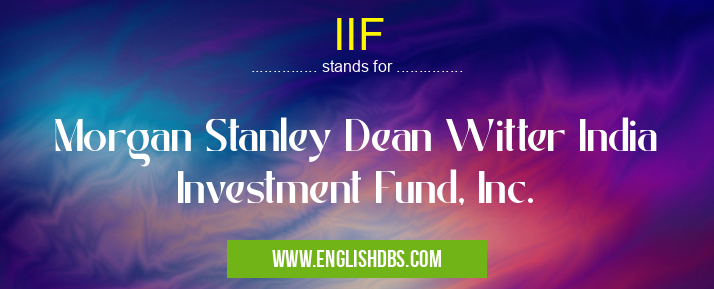 IIF means Morgan Stanley Dean Witter India Investment Fund, Inc. IIF
