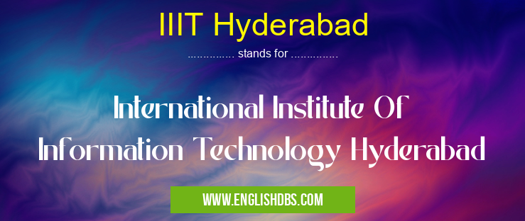 IIIT Hyderabad means International Institute Of Information Technology Hyderabad IIIT Hyderabad