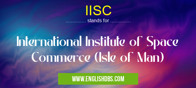 IISC means International Institute of Space Commerce (Isle of Man) IISC