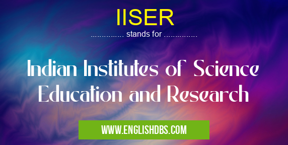 IISER means Indian Institutes of Science Education and Research IISER