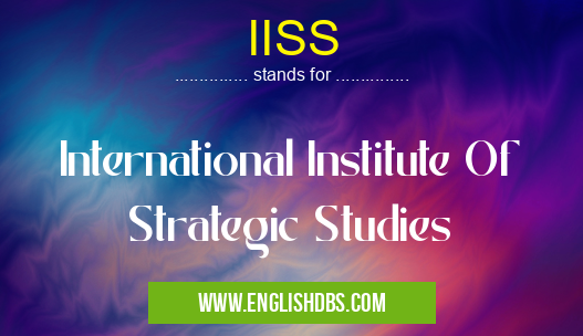 IISS means International Institute Of Strategic Studies IISS