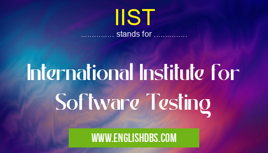 IIST means International Institute for Software Testing IIST