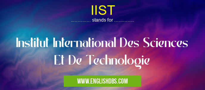 IIST means Institut International Des Sciences Et De Technologie IIST