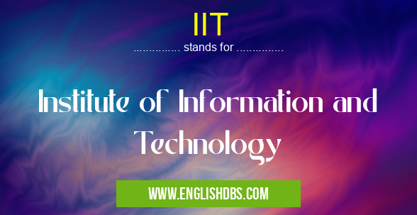 IIT means Institute of Information and Technology IIT
