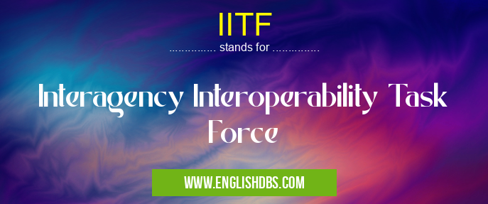 IITF means Interagency Interoperability Task Force IITF
