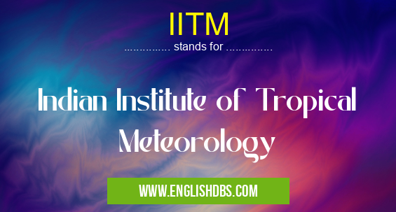 IITM means Indian Institute of Tropical Meteorology IITM