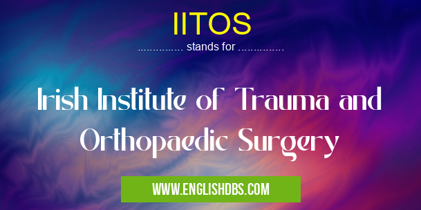 IITOS means Irish Institute of Trauma and Orthopaedic Surgery IITOS