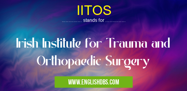 IITOS means Irish Institute for Trauma and Orthopaedic Surgery IITOS