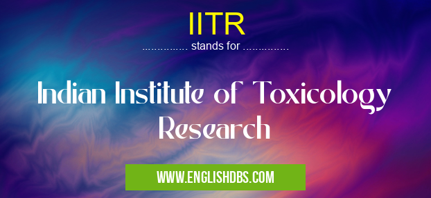 IITR means Indian Institute of Toxicology Research IITR