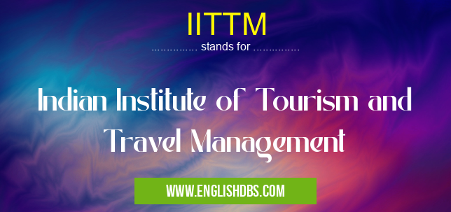 IITTM means Indian Institute of Tourism and Travel Management IITTM