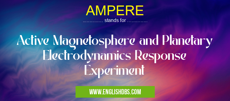 AMPERE means Active Magnetosphere and Planetary Electrodynamics Response Experiment AMPERE