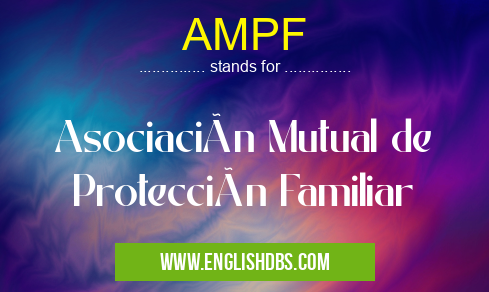 AMPF means Asociación Mutual de Protección Familiar AMPF