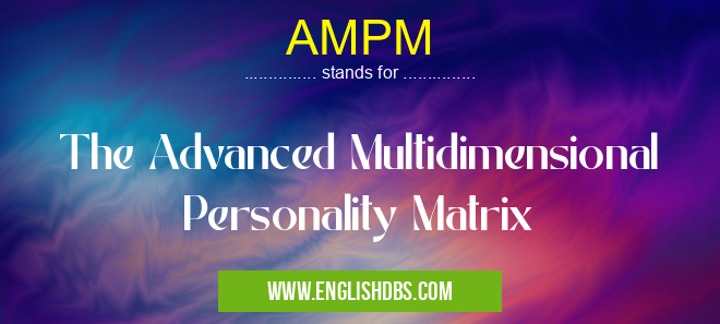 AMPM means The Advanced Multidimensional Personality Matrix AMPM