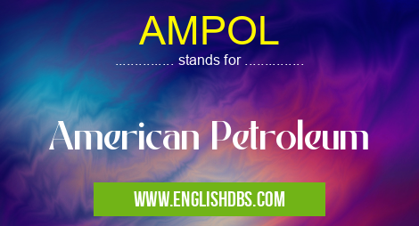 AMPOL means American Petroleum AMPOL
