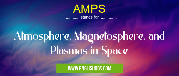 AMPS means Atmosphere, Magnetosphere, and Plasmas in Space AMPS