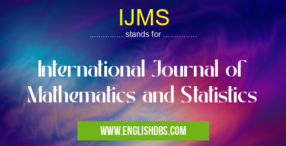 IJMS means International Journal of Mathematics and Statistics IJMS