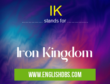 IK means Iron Kingdom IK