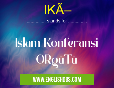 IKÖ means Islam Konferansi ÖRgüTü IKÖ
