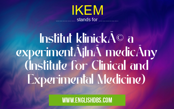IKEM means Institut klinické a experimentálnà medicÃny (Institute for Clinical and Experimental Medicine) IKEM