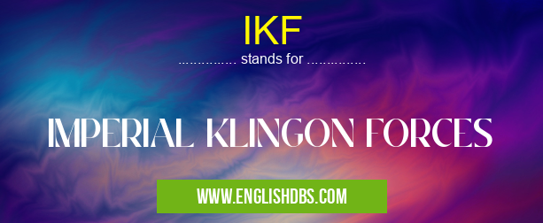 IKF means IMPERIAL KLINGON FORCES IKF