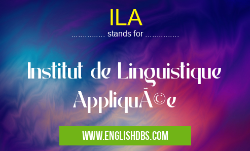 ILA means Institut de Linguistique Appliquée ILA