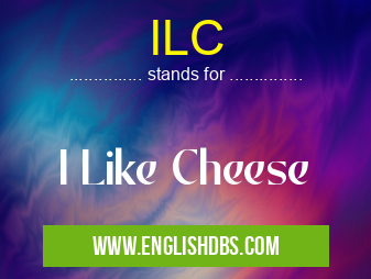 ILC means I Like Cheese ILC