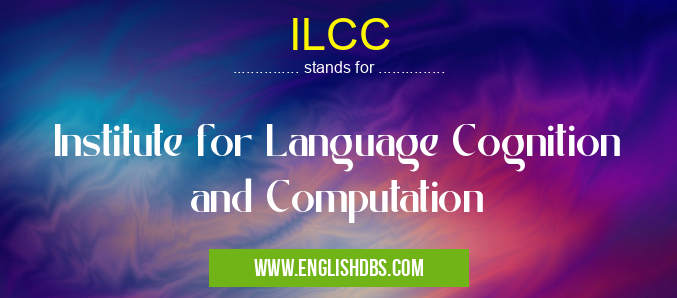 ILCC means Institute for Language Cognition and Computation ILCC