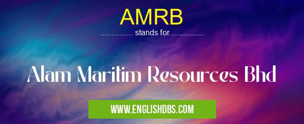 AMRB means Alam Maritim Resources Bhd AMRB