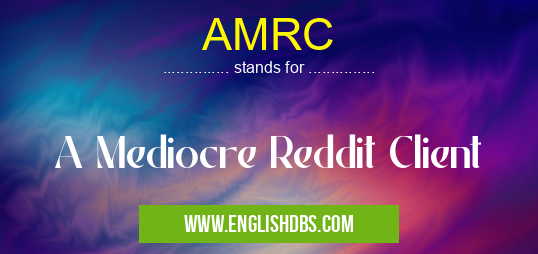 AMRC means A Mediocre Reddit Client AMRC