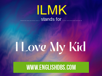 ILMK means I Love My Kid ILMK